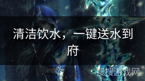清洁饮水,一键送水到府 清洁饮水,一键送水到府
