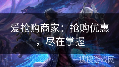 爱抢购商家：抢购优惠，尽在掌握