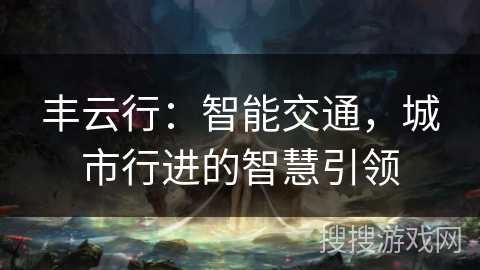 丰云行：智能交通，城市行进的智慧引领