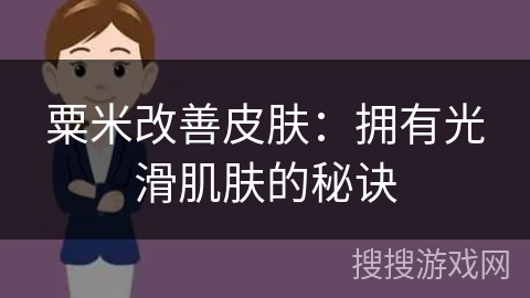 粟米改善皮肤：拥有光滑肌肤的秘诀