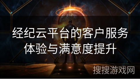 经纪云平台的客户服务体验与满意度提升