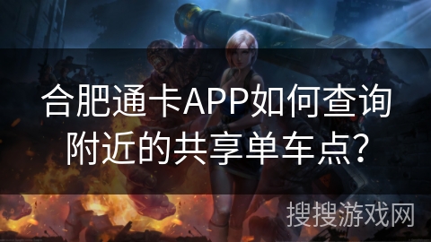 合肥通卡APP如何查询附近的共享单车点？