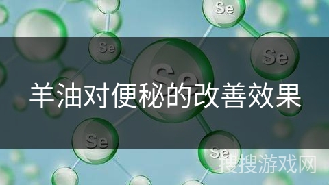 羊油对便秘的改善效果