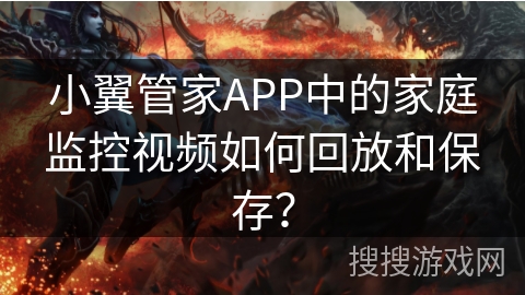 小翼管家APP中的家庭监控视频如何回放和保存？