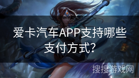 爱卡汽车APP支持哪些支付方式? 爱卡汽车APP支持哪些支付方式?