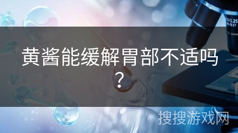 黄酱能缓解胃部不适吗？