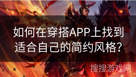 如何在穿搭APP上找到适合自己的简约风格? 如何在穿搭APP上找到适合自己的简约风格?