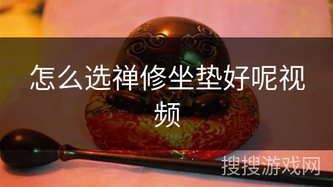 怎么选禅修坐垫好呢视频 怎么选禅修坐垫好呢视频