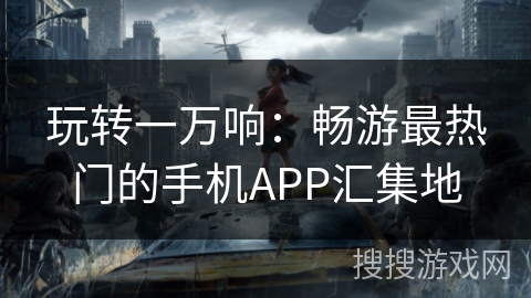 玩转一万响：畅游最热门的手机APP汇集地