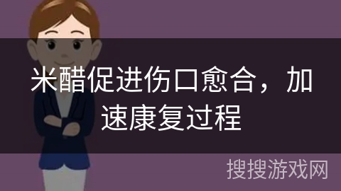 米醋促进伤口愈合,加速康复过程