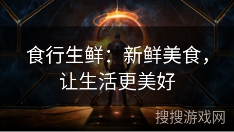 食行生鲜:新鲜美食,让生活更美好 食行生鲜:新鲜美食,让生活更美好