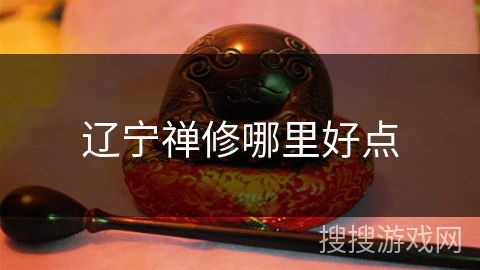 辽宁禅修哪里好点