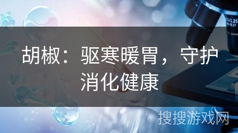 胡椒：驱寒暖胃，守护消化健康