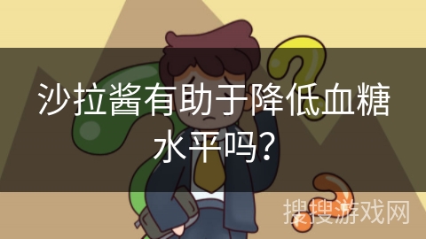 沙拉酱有助于降低血糖水平吗？