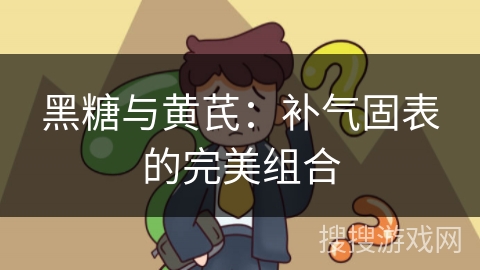 黑糖与黄芪:补气固表的完美组合 黑糖与黄芪:补气固表的完美组合