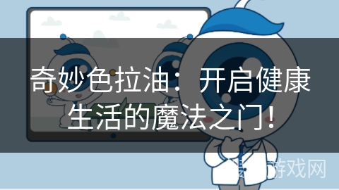 奇妙色拉油：开启健康生活的魔法之门！