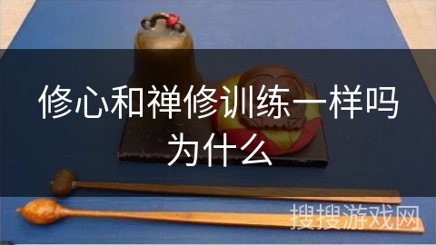 修心和禅修训练一样吗为什么 修心和禅修训练一样吗为什么