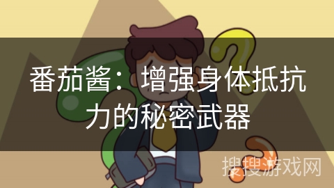 番茄酱：增强身体抵抗力的秘密武器