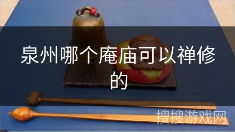 泉州哪个庵庙可以禅修的 泉州哪个庵庙可以禅修的