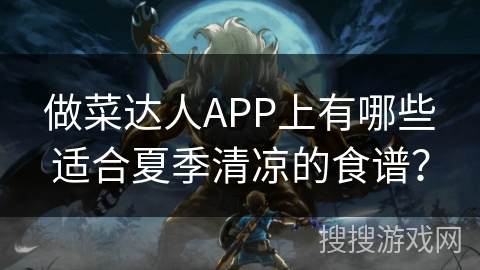 做菜达人APP上有哪些适合夏季清凉的食谱？