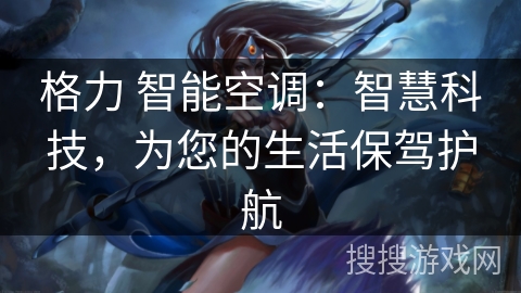 格力 智能空调：智慧科技，为您的生活保驾护航