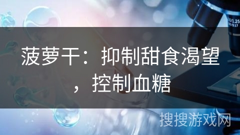 菠萝干：抑制甜食渴望，控制血糖