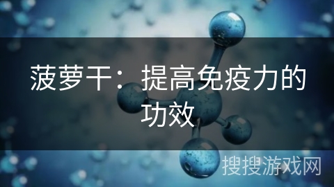 菠萝干：提高免疫力的功效