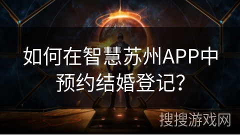 如何在智慧苏州APP中预约结婚登记？