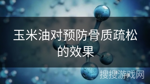 玉米油对预防骨质疏松的效果