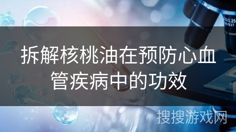 拆解核桃油在预防心血管疾病中的功效