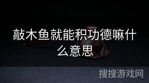 敲木鱼就能积功德嘛什么意思