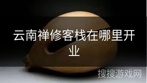 云南禅修客栈在哪里开业