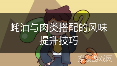 蚝油与肉类搭配的风味提升技巧