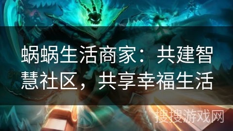 蜗蜗生活商家：共建智慧社区，共享幸福生活