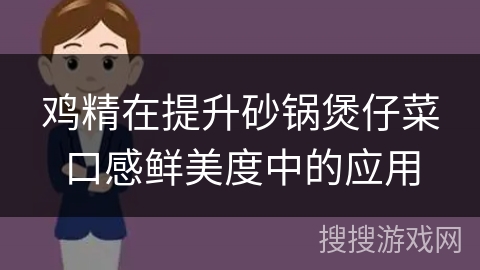 鸡精在提升砂锅煲仔菜口感鲜美度中的应用
