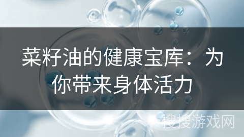 菜籽油的健康宝库:为你带来身体活力