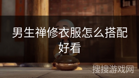 男生禅修衣服怎么搭配好看