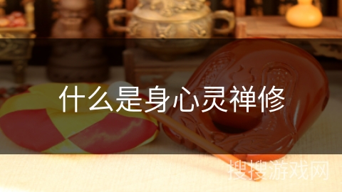 什么是身心灵禅修 什么是身心灵禅修