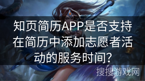 知页简历APP是否支持在简历中添加志愿者活动的服务时间？