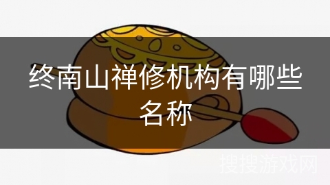 终南山禅修机构有哪些名称 终南山禅修机构有哪些名称