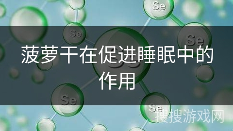 菠萝干在促进睡眠中的作用