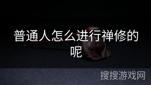 普通人怎么进行禅修的呢