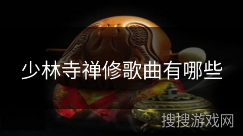 少林寺禅修歌曲有哪些 少林寺禅修歌曲有哪些