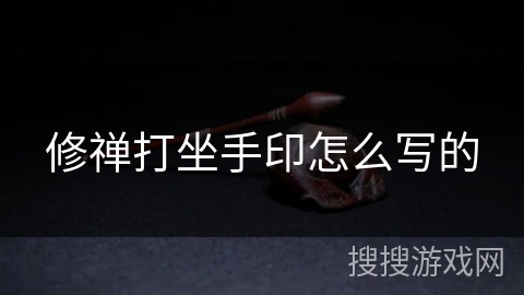 修禅打坐手印怎么写的 修禅打坐手印怎么写的