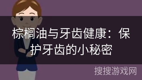 棕榈油与牙齿健康:保护牙齿的小秘密