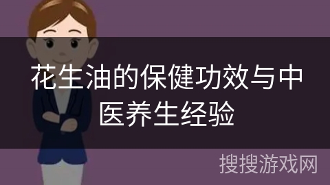 花生油的保健功效与中医养生经验