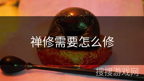 禅修需要怎么修 禅修需要怎么修