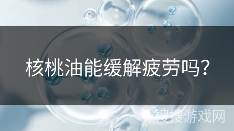 核桃油能缓解疲劳吗？