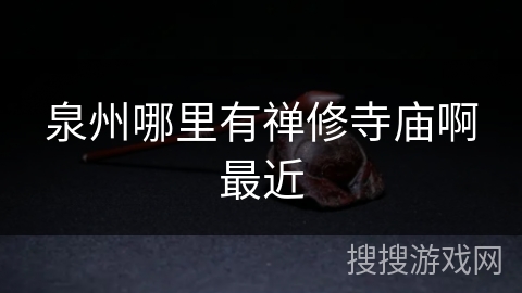 泉州哪里有禅修寺庙啊最近 泉州哪里有禅修寺庙啊最近