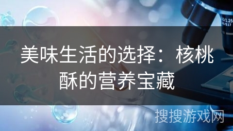 美味生活的选择:核桃酥的营养宝藏